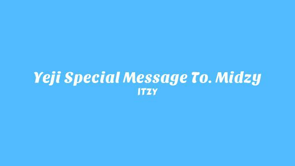 YEJI SPECIAL MESSAGE TO. MIDZY Lyrics - ITZY