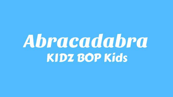 Abracadabra Lyrics - KIDZ BOP Kids