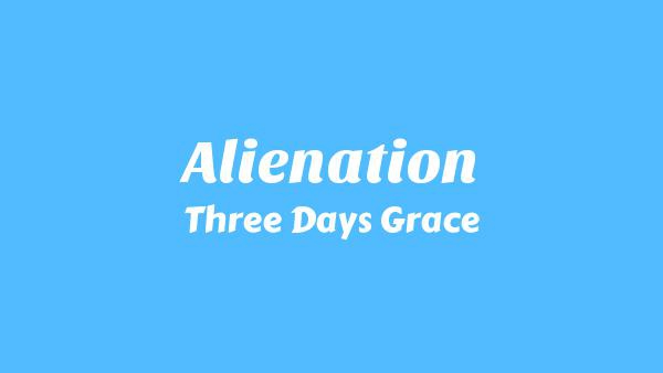 Alienation Lyrics - Three Days Grace