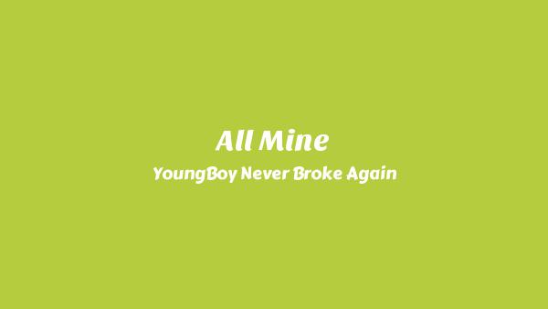 All Mine Lyrics - YoungBoy Never Broke Again