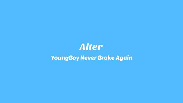 Alter Lyrics - YoungBoy Never Broke Again