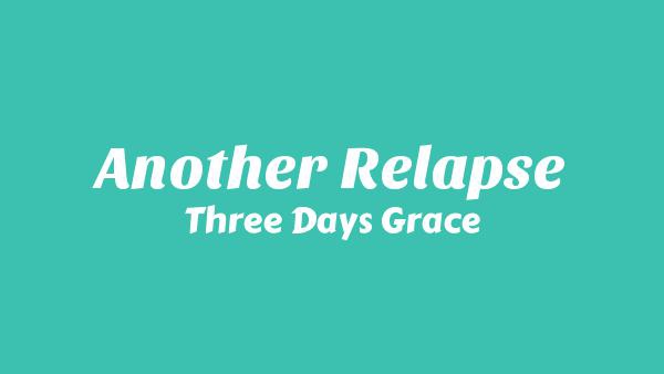Another Relapse Lyrics - Three Days Grace