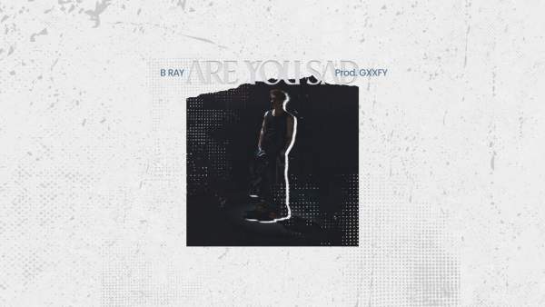 Are You Sad Lyrics - B Ray