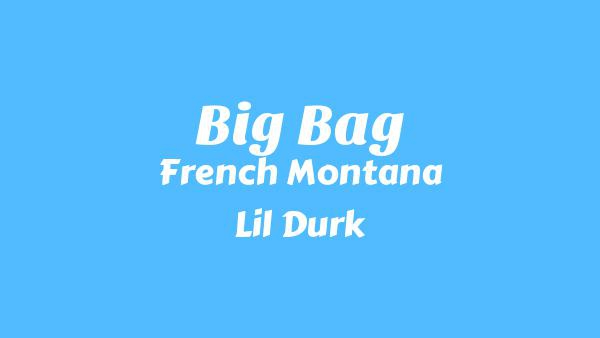 Big Bag Lyrics - French Montana, Lil Durk