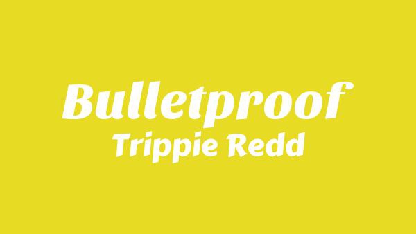 Bulletproof Lyrics - Trippie Redd