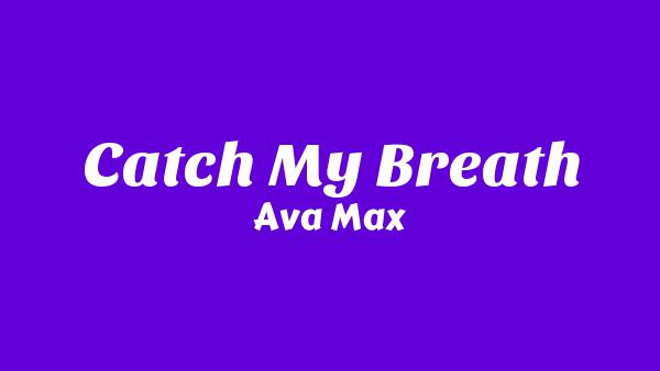 Catch My Breath Lyrics - Ava Max