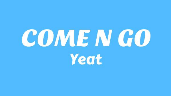 COMË N GO Lyrics - Yeat