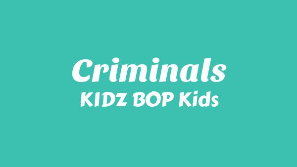 Criminals Lyrics - KIDZ BOP Kids