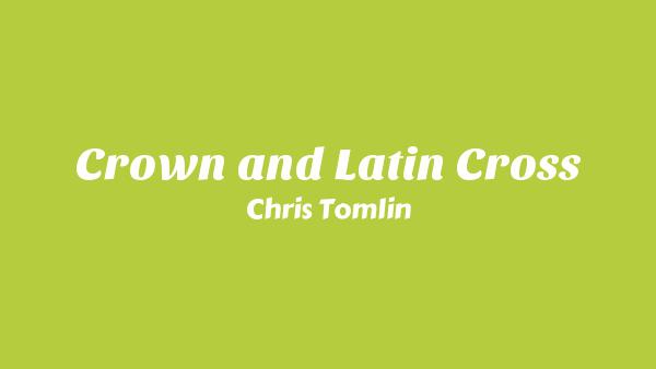 👑✝️ (Crown and Latin Cross) Lyrics - Chris Tomlin