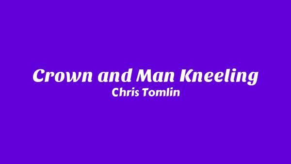 👑🧎 (Crown and Man Kneeling) Lyrics - Chris Tomlin