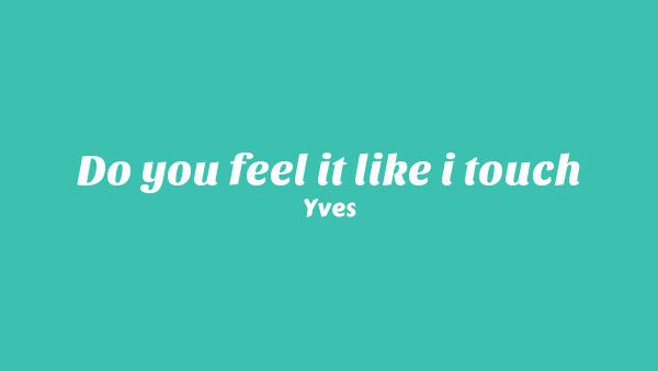 Do You Feel It Like I Touch Lyrics - Yves