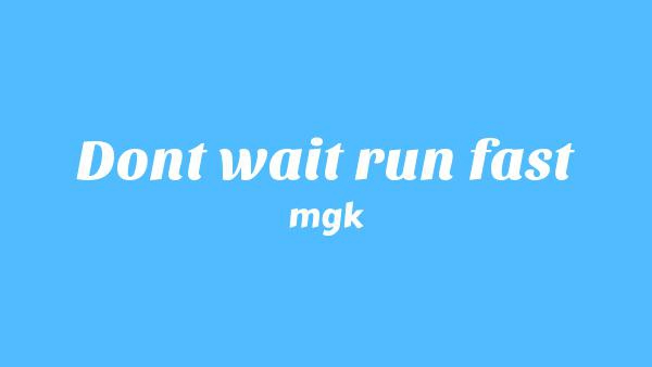 Don’t Wait Run Fast Lyrics - mgk