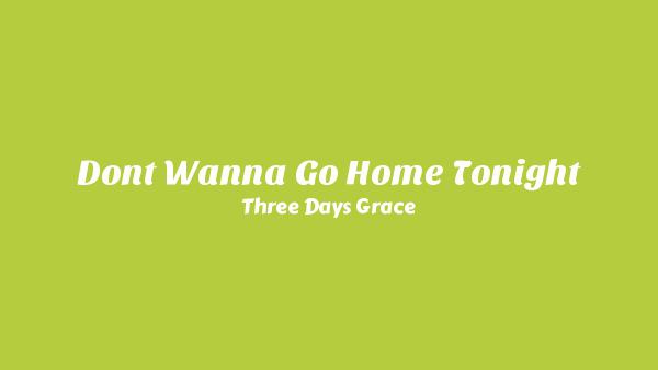 Don’t Wanna Go Home Tonight Lyrics - Three Days Grace