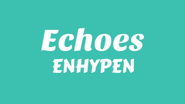 Echoes Lyrics - ENHYPEN
