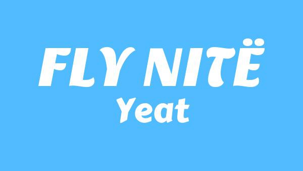FLY NITË Lyrics - Yeat