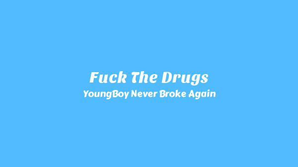 Fuck The Drugs Lyrics - YoungBoy Never Broke Again