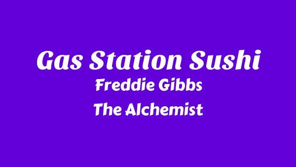 Gas Station Sushi Lyrics - Freddie Gibbs, The Alchemist