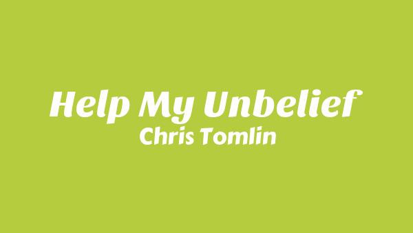 Help My Unbelief Lyrics - Chris Tomlin