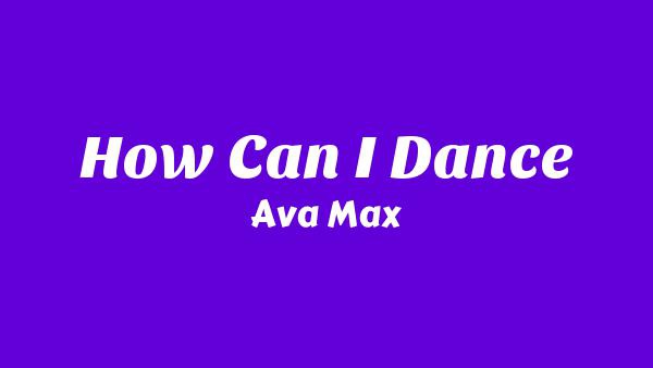 How Can I Dance Lyrics - Ava Max