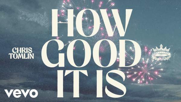 How Good It Is Lyrics - Chris Tomlin