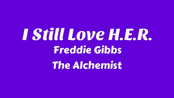 I Still Love H.E.R. Lyrics - Freddie Gibbs, The Alchemist