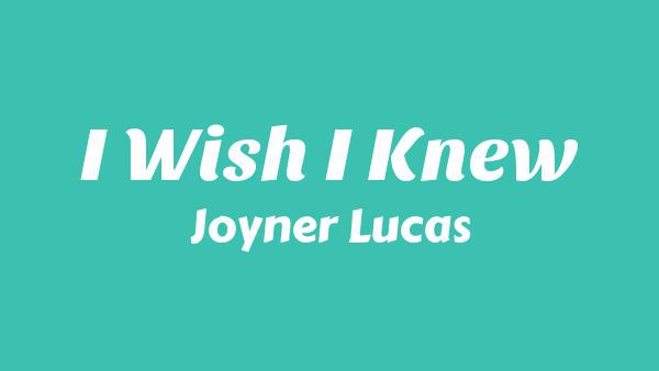 I Wish I Knew Lyrics - Joyner Lucas