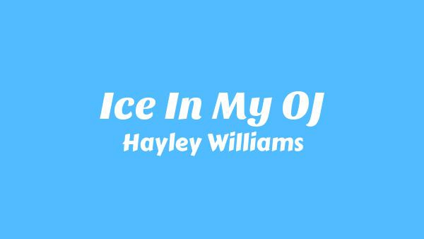 Ice In My OJ Lyrics - Hayley Williams