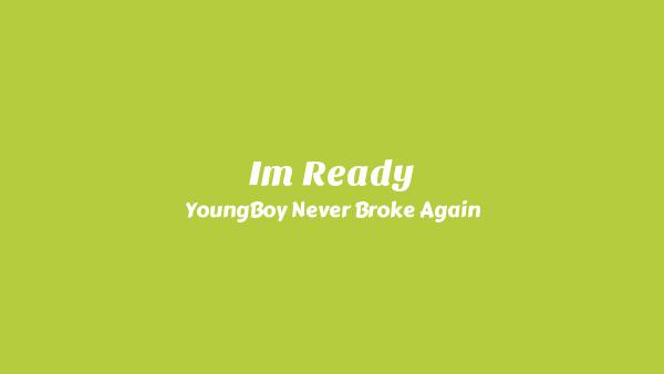 I’m Ready Lyrics - YoungBoy Never Broke Again