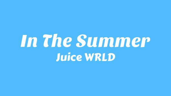 In The Summer Lyrics - Juice WRLD