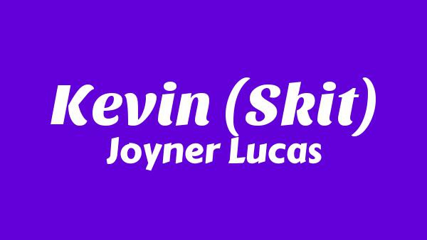 Kevin (Skit) Lyrics - Joyner Lucas