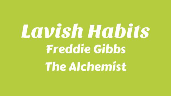 Lavish Habits Lyrics - Freddie Gibbs, The Alchemist