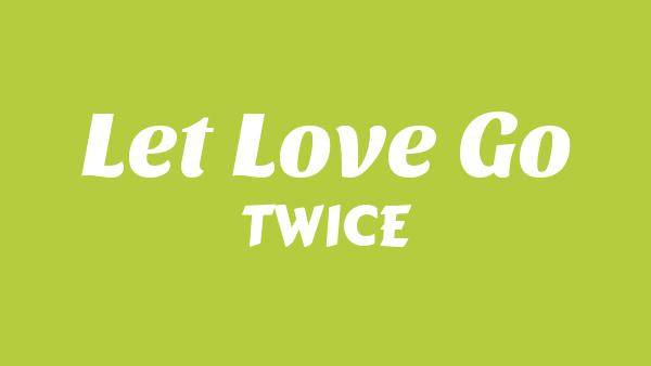 LET LOVE GO Lyrics - TWICE