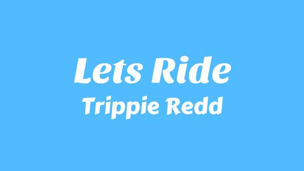 Let’s Ride Lyrics - Trippie Redd