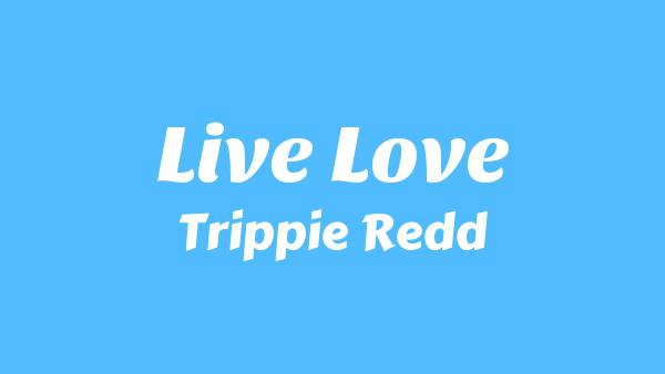 Live Love Lyrics - Trippie Redd
