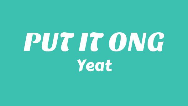 PUT IT ONG Lyrics - Yeat
