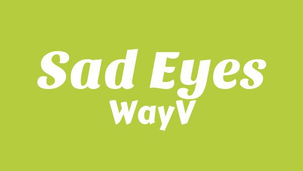 泪眼 (Sad Eyes) Lyrics - WayV (威神V)