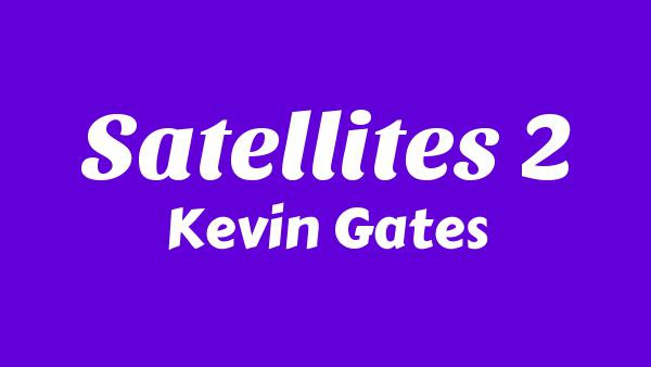 Satellites 2 Lyrics - Kevin Gates