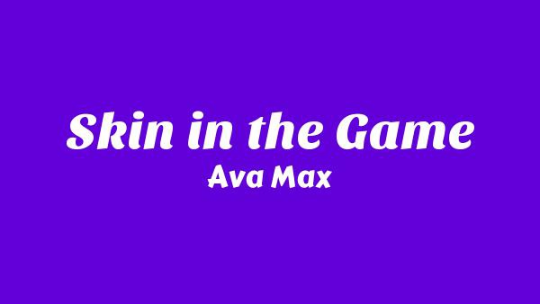 Skin in the Game Lyrics - Ava Max