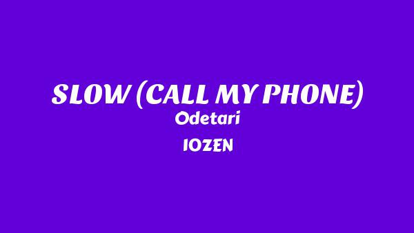 SLOW (CALL MY PHONE) Lyrics - Odetari, 10ZEN