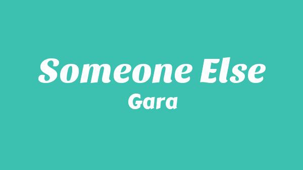 Someone Else Lyrics - Gara