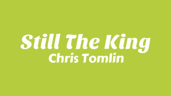 Still The King Lyrics - Chris Tomlin