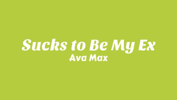 Sucks to Be My Ex Lyrics - Ava Max
