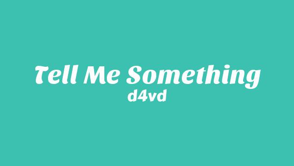 Tell Me Something Lyrics - d4vd