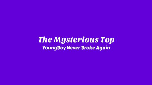 The Mysterious Top Lyrics - YoungBoy Never Broke Again