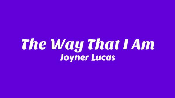 The Way That I Am Lyrics - Joyner Lucas