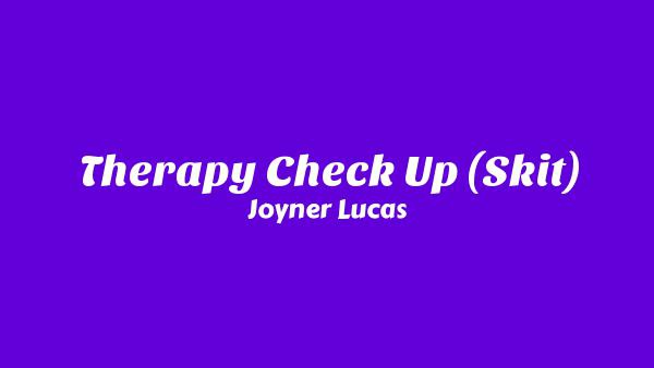 Therapy Check Up (Skit) Lyrics - Joyner Lucas
