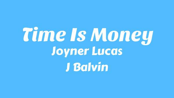 Time Is Money Lyrics - Joyner Lucas, J Balvin, Fireboy DML