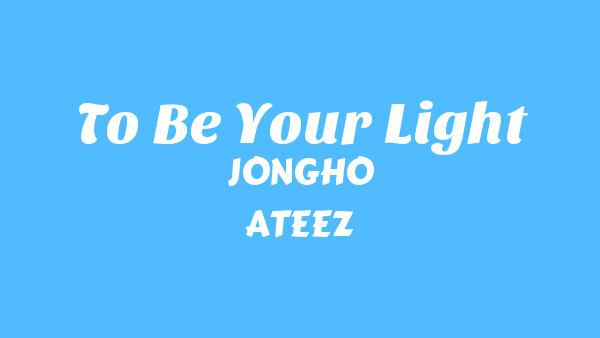 우리의 마음이 닿는 곳이라면 (To be your light) Lyrics (English Translation) - JONGHO (종호), ATEEZ