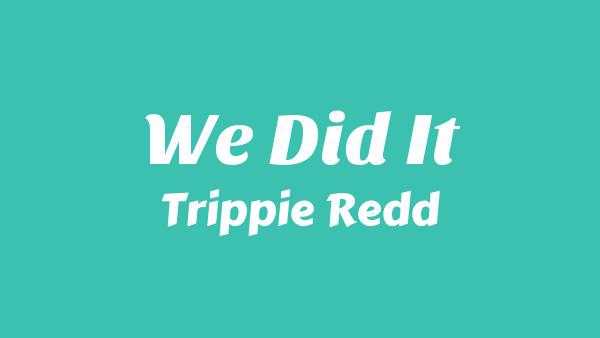 We Did It Lyrics - Trippie Redd