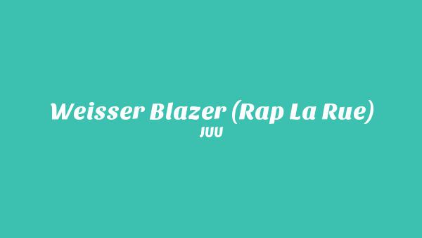 Weißer Blazer (Rap La Rue) Lyrics - JUU